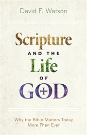 Scripture and the life of God : why the Bible matters today more than ever cover image