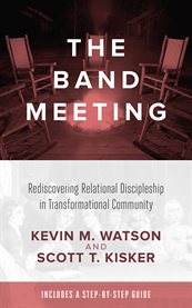 The band meeting : rediscovering relational discipleship in transformational community cover image