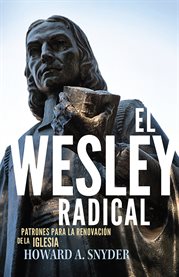 El Wesley radical : patrones para la renovación de la iglesia cover image