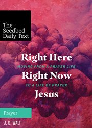Right here, right now, Jesus : moving from a prayer life to a life of prayer cover image