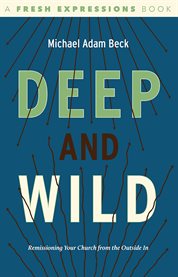 Deep and wild : remissioning your church from the outside in cover image
