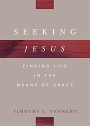 Seeking Jesus : finding life in the means of grace cover image