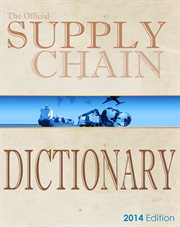 The official supply chain dictionary. 8000 Researched Definitions for Industry Best-Practice Globally cover image