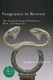 Vengeance in reverse : the tangled loops of violence, myth, and madness cover image