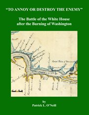 "To annoy or destroy the enemy": the battle of the White House after the burning of Washington cover image
