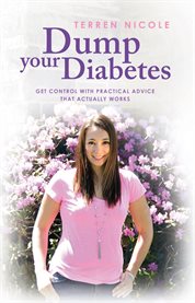 Dump your diabetes. Get Control With Practical Advice That Actually Works cover image