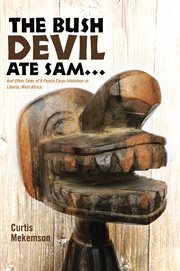 The Bush devil ate Sam: and Other Tales of a Peace Corps Volunteer in Liberia, West Africa cover image