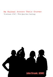 We walked across their graves. Vietnam 1967-The Que Son Valley cover image