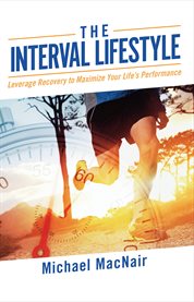 The interval lifestyle. Leveraging Recovery to Maximize Your Life's Performance cover image