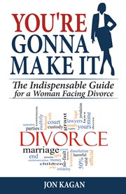 You're gonna make it. The Indispensable Guide for a Woman Facing Divorce cover image