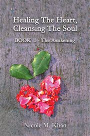 Healing the heart, cleansing the soul vol. 1. The Awakening cover image