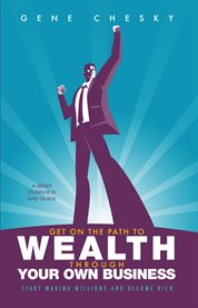 Get on the path to wealth through your own business. Start Making Millions and Become Rich cover image