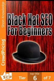 Black hat seo. Quickly And Easily Outsmart Your Way To Six Figures Using These Powerful Black Hat Strategies! cover image