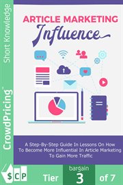 Article marketing influence : a step-by-step guide in lessons on how to become more influencial in article marketing to gain more traffic cover image