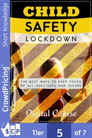 Child safety lockdown : the best ways to keep youth of all ages safe and secure, digital course cover image