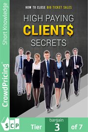 High paying clients secrets. How would you like to start DOUBLING, TRIPLING, QUADRUPLING...Or Even 10X Your Income Starting This cover image