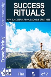Success rituals. Discover Empowering Success Habits And Apply Them In Your Life To Achieve Destined Greatness! cover image