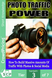 Photo traffic power. How to Build Massive Amounts of Traffic with Photos & Social Media cover image