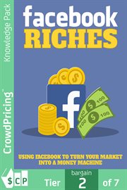Facebook riches. Using Facebook to Turn Your Market into a Money Machine! cover image