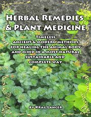 Herbal remedies & plant medicine. Timeless Ancient & Modern Methods for Healing the Animal Body and Mind cover image