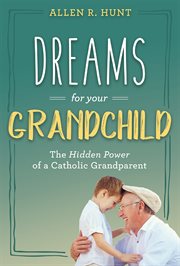 Dreams for your grandchild. The Hidden Power of a Catholic Grandparent cover image