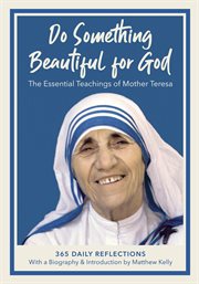 Do something beautiful for God : the essential teachings of Mother Teresa : 365 daily reflections cover image