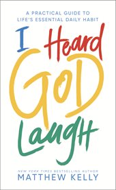 I heard god laugh. A Practical Guide to Life's Essential Daily Habit cover image