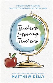 Teachers inspiring teachers. Insight From Teachers to Keep You Inspired 365 Days a Year cover image