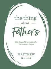 The thing about fathers. 365 Days of Inspiration for Fathers of All Ages cover image