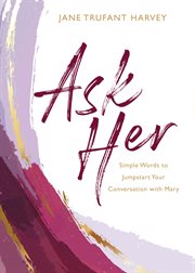 Ask her : simple words to jumpstart your conversation with Mary cover image