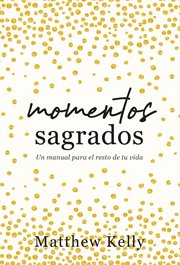 Momentos sagrados : Un manual para el resto de tu vida (Holy Moments) cover image