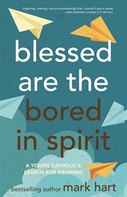 Blessed are the bored in spirit : a young Catholic's search for meaning cover image