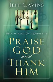 Praise God and thank him : biblical keys for a joyful life cover image