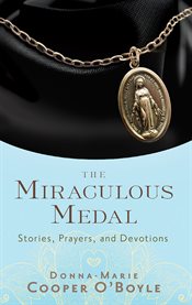 The miraculous medal : stories, prayers, and devotions cover image