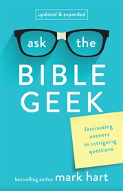 Ask the Bible geek : fascinating answers to intriguing questions cover image