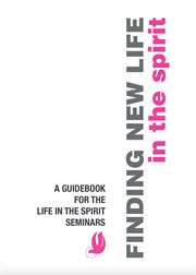 Finding new life in the spirit : A Guidebook for the Life in the Spirit Seminars cover image