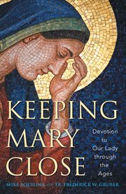 Keeping Mary close : devotion to Our Lady through the ages cover image