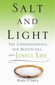 Salt and light : the Commandments, the Beatitudes, and a joyful life cover image