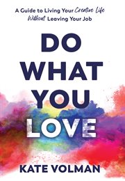 Do What You Love : A Guide to Living Your Creative Life Without Leaving Your Job cover image