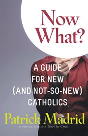 Now what? : a guide for new (and not-so-new) Catholics cover image