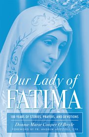 Our Lady of Fatima : 100 Years of Stories, Prayers, and Devotions cover image