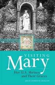 Visiting Mary : her U.S. shrines and their graces cover image