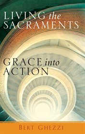 Living the sacraments : grace into action cover image