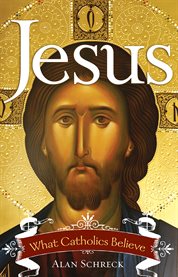 Jesus : what Catholics believe cover image