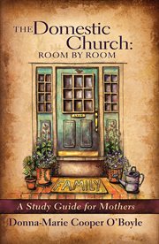 The domestic church : room by room : a study guide for mothers cover image