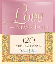 Love never fails : 120 reflections cover image