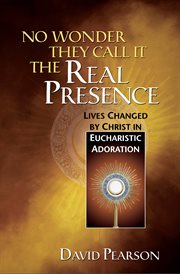 No wonder they call it the real presence : lives changed by Christ in Eucharistic adoration cover image