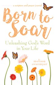 Born to soar : unleashing God's word in your life : a scripture and prayer journal cover image
