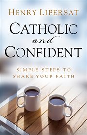Catholic and confident : simple steps to share your faith cover image
