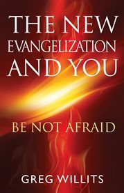 The new evangelization and you : be not afraid cover image